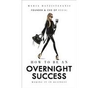 How to Be an Overnight Success by Maria Hatzistefanis Maria Hatzistefanis, (Auteur)