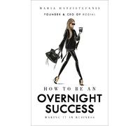How to Be an Overnight Success: Making It in Business by Hatzistefanis, Maria