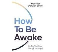 How To Be Awake (So You Can Sleep Through The Night)