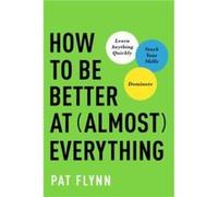 How to Be Better at Almost Everything by Pat Flynn Pat Flynn (Auteur)