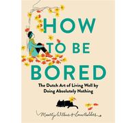 How to Be Bored The Dutch Art of Living Well by Doing Absolutely Nothing - Lona Aalders - The Experiment - ebook (ePub) - Livre