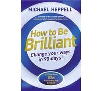 How To Be Brilliant: Change Your Ways In 90 Days! (Paperback) Michael Heppell, (Auteur)