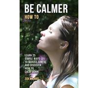 How To Be Calmer: Learn 25 ways to reduce stress and discover how to calm down
