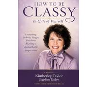 How To Be Classy In Spite of Yourself: Everything Nobody Taught You about Making a Remarkable Impression