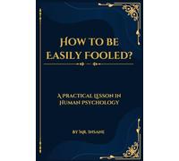 How to be Easily Fooled?: A Practical Lesson in Human Psychology - Funny Prank Notebook with 120 Lined Pages
