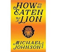 How to Be Eaten by a Lion by Michael Johnson Michael Johnson (Auteur)
