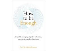 How to be Enough: Seven life-changing steps for self-critics, overthinkers and perfectionists