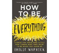 How to Be Everything : A Guide for Those Who (Still) Don't Know What They Want to Be When They Grow Up (Comment être tout : un guide pour ceux qui ne savent pas (encore) ce qu'ils veulent faire quand