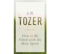 How To Be Filled With The Holy Spirit by A. W. Tozer Inconnu (Auteur)