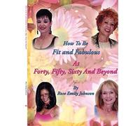 How To Be Fit And Fabulous At Forty, Fifty, Sixty And Beyond