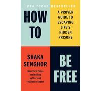 How to Be Free: A Proven Guide to Escaping Life's Hidden Prisons