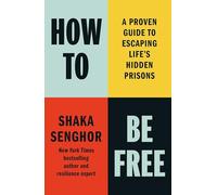 How to Be Free: A Proven Guide to Escaping Life's Hidden Prisons