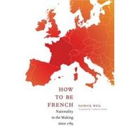 How to Be French by Patrick Weil Patrick Weil (Auteur)