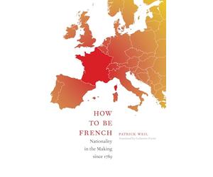 How to Be French: Nationality in the Making since 1789