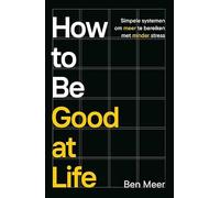 How to be good at life: Simpele systemen om meer te bereiken met minder stress