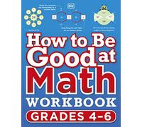 How to Be Good at Math Workbook, Grades 4-6: The simplest-ever visual workbook