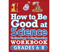 How to Be Good at Science, Technology and Engineering Workbook, Grade 6-8