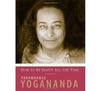 How to Be Happy All the Time Paramhansa Yogananda (Auteur)