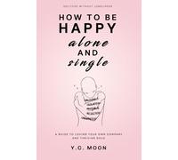 How to Be Happy Alone and Single: A Guide to Loving Your Own Company and Thriving Solo