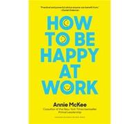 How to Be Happy at Work: The Power of Purpose, Hope, and Friendships