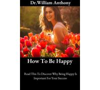 How To Be Happy : Read This To Discover Why Being Happy Is Important For Your Success