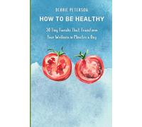 How to be Healthy: 30 Tiny Tweaks That Transform Your Wellness in Minutes a Day