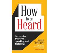 How to Be Heard: Secrets for Powerful Speaking and Listening