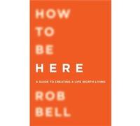 Rob Bell – How To Be Here – Broché
