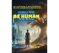 How to be Human Again: For a world chasing AI, speed, and perfection-this is the roadmap back to what truly matters.