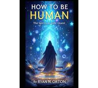 HOW TO BE HUMAN: THE SPIRITUAL SIDE QUEST: The Ultimate Player's Guide to Reality