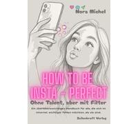 How to be Insta-Perfect - - Ohne Talent, aber mit Filter :-)): Das humorvolle Buch über Social Media, Selbstinszenierung und den Wahnsinn der Influencer-Welt - frech, ehrlich und absolut filterwürdig