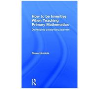 How To Be Inventive When Teaching Primary Mathematics