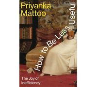 How to Be Less Useful The Joy of Inefficiency - Priyanka Mattoo - Knopf - ebook (ePub) - Livre