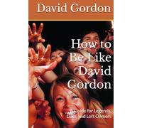 How to Be Like David Gordon: A Guide for Legends, Liars, and Loft Owners