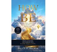 HOW TO BE: LIVING WITH ATTITUDES THAT SHAPE A LIFE WITH GOD