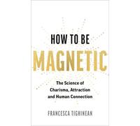 How to Be Magnetic The Science of Charisma, Attraction and Human Connection - Francesca Tighinean - Hay House UK - ebook (ePub) - Livre