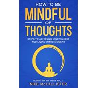 How To Be Mindful Of Thoughts: Steps To Achieving Mindfulness And Living In The Moment