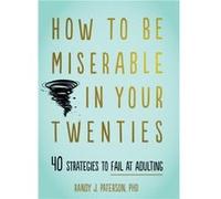 How to Be Miserable in Your Twenties by Randy J. Paterson Randy J. Paterson (Auteur)