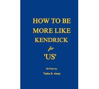 How To Be More Like Kendrick for 'US': 10-Steps To Channel His Artistry, Creative Flow, And Work-Ethic