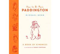 How to Be More Paddington: A Book of Kindness