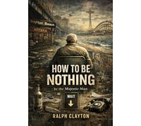 How to Be Nothing by the Majestic Man: A Novel of Temporary Arrangements