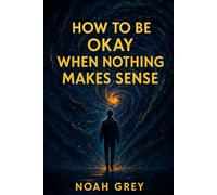 How to Be Okay When Nothing Makes Sense