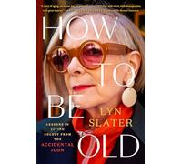 How to Be Old – Lessons in Living Boldly from the Accidental Icon – Plume