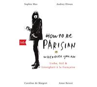 How To Be Parisian wherever you are: Liebe, Stil und Lässigkeit à la française - Deutsche Ausgabe