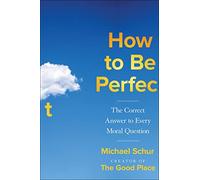 How to Be Perfect: The Correct Answer to Every Moral Question