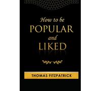How to be Popular and Liked: How to gain popularity while being well-liked, The Ultimate guide to transforming your social circle and personal life.