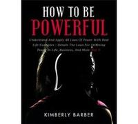 How to be Powerful Understand And Apply 48 Laws Of Power With Real Life Examples Details The Laws For Attaining Power In Life Business And More Vol 3 - Ki Kimberly BarberKimberly Barber (Auteur)