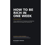 How to Be Rich in One Week: 7 Days to Build the AI, E-Commerce and Marketing Machine That Can Change Your Financial Life
