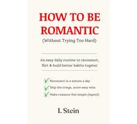 How to be Romantic (Without Trying Too Hard): An easy daily routine to reconnect, flirt & build better habits together.
