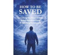 How to Be Saved: Everything You Need to Know About Salvation From Everlasting Punishment